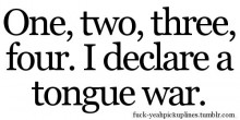 One, two, three, four, i declare a tongue war.jpg